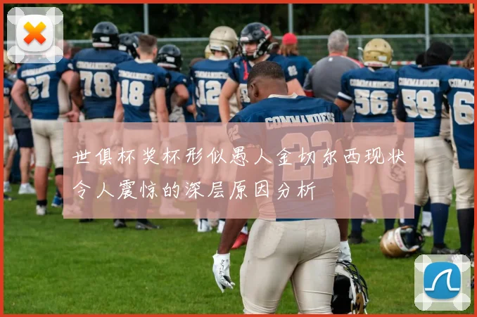 世俱杯奖杯形似愚人金切尔西现状令人震惊的深层原因分析